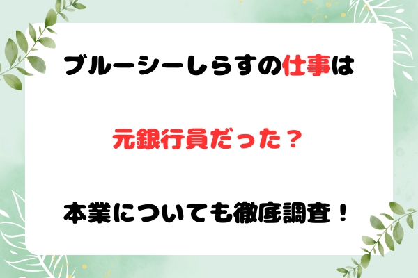 ブルーシーしらすの仕事は元銀行員だった？本業についても徹底調査！